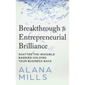 Breakthrough to Entrepreneurial Brilliance: Shatter the Invisible Barrier Holding Your Business Back - Paperback