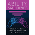 Ability Machines: What Video Games Mean for Disability - Paperback