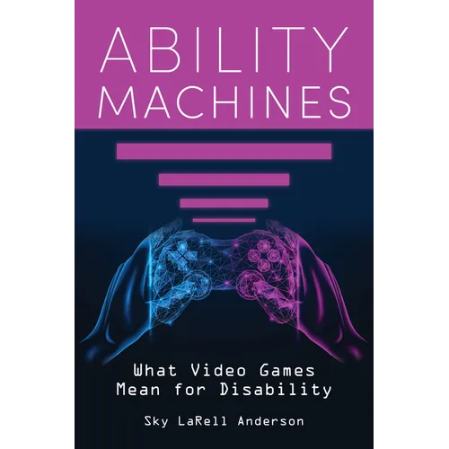 Ability Machines: What Video Games Mean for Disability - Paperback