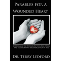 Parables for a Wounded Heart: Overcoming the Wounds to Your Self-Esteem and Transforming Your Perception of You - Paperback