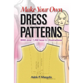 Make Your Own Dress Patterns: With Over 1,000 How-To Illustrations: A Primer in Patternmaking for Those Who Like to Sew - Paperback