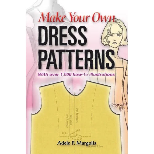 Make Your Own Dress Patterns: With Over 1,000 How-To Illustrations: A Primer in Patternmaking for Those Who Like to Sew - Paperback