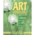 Art Under the Microscope: Discovering the Scientific World with Artistic Eyes - Paperback