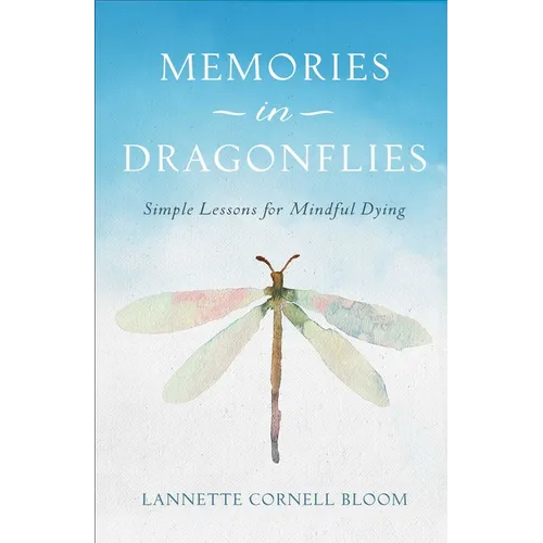 Memories in Dragonflies: Simple Lessons for Mindful Dying - Paperback