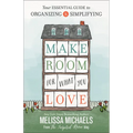 Make Room for What You Love: Your Essential Guide to Organizing and Simplifying - Paperback