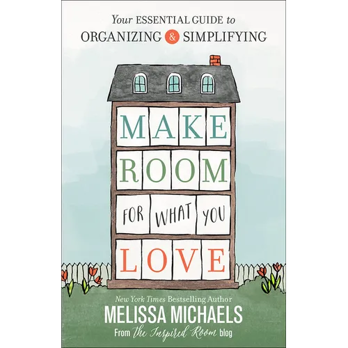 Make Room for What You Love: Your Essential Guide to Organizing and Simplifying - Paperback