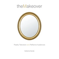 The Makeover: Reality Television and Reflexive Audiences - Hardcover