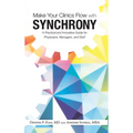 Make Your Clinics Flow with Synchrony: A Practical and Innovative Guide for Physicians, Managers, and Staff - Hardcover