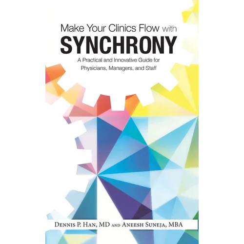 Make Your Clinics Flow with Synchrony: A Practical and Innovative Guide for Physicians, Managers, and Staff - Hardcover
