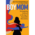 Boymom: Reimagining Boyhood in the Age of Impossible Masculinity - Hardcover