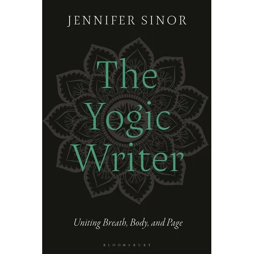 The Yogic Writer: Uniting Breath, Body, and Page - Hardcover