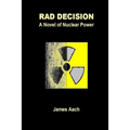 Rad Decision: A Novel of Nuclear Power - Paperback
