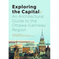 Exploring the Capital: An Architectural Guide to the Ottawa Region - Paperback