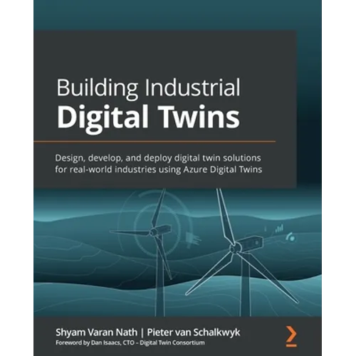 Building Industrial Digital Twins: Design, develop, and deploy digital twin solutions for real-world industries using Azure Digital Twins - Paperback