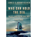 Who Can Hold the Sea: The U.S. Navy in the Cold War 1945-1960 - Paperback