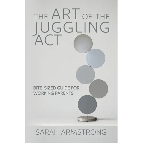 The Art of the Juggling Act: Bite-Sized Guide for Working Parents - Paperback