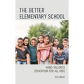 The Better Elementary School: Hand-Tailored Education for All Kids - Hardcover
