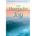 From Heartache to Joy: One Woman's Journey Home - Paperback