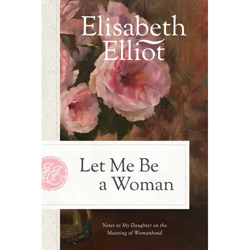 Let Me Be a Woman: Notes to My Daughter on the Meaning of Womanhood - Paperback