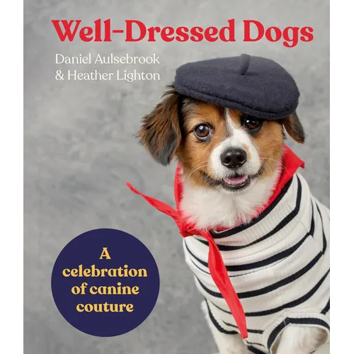 Well-Dressed Dogs: A Celebration of Canine Couture - Hardcover