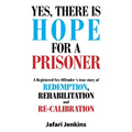 Yes, There Is Hope for a Prisoner: A Registered Sex Offender 'S True Story of Redemption, Rehabilitation and Re-Calibration - Paperback