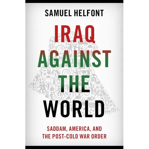 Iraq Against the World: Saddam, America, and the Post-Cold War Order - Hardcover