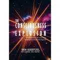 The Consciousness Explosion: A Mindful Human's Guide to the Coming Technological and Experiential Singularity - Paperback