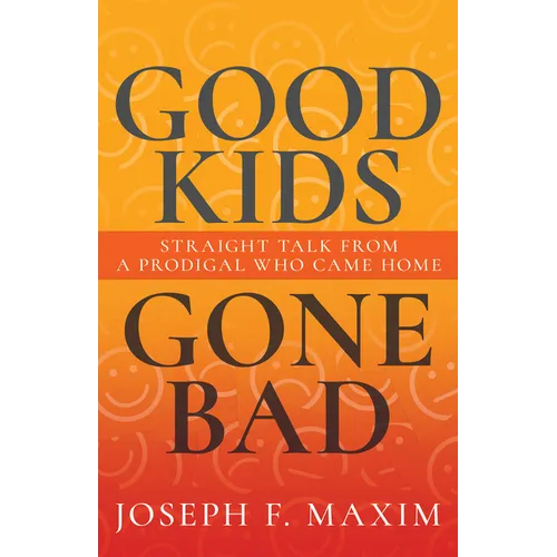 Good Kids Gone Bad: Straight Talk from a Prodigal Who Came Home - Paperback