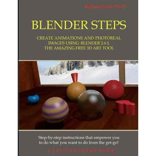 Blender Steps: Create Animations and Photoreal Images Using Blender 2.63, the Amazing Free 3D Art Tool - Paperback