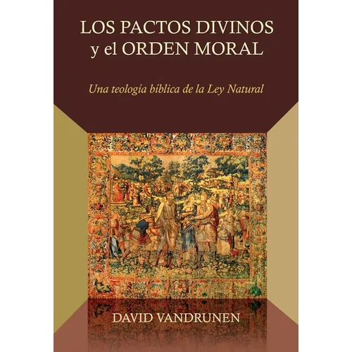 Los Pactos Divinos y el Orden Moral: Una teologia biblica de la ley natural - Paperback