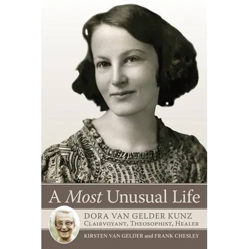 A Most Unusual Life: Dora Van Gelder Kunz: Clairvoyant, Theosophist, Healer - Paperback