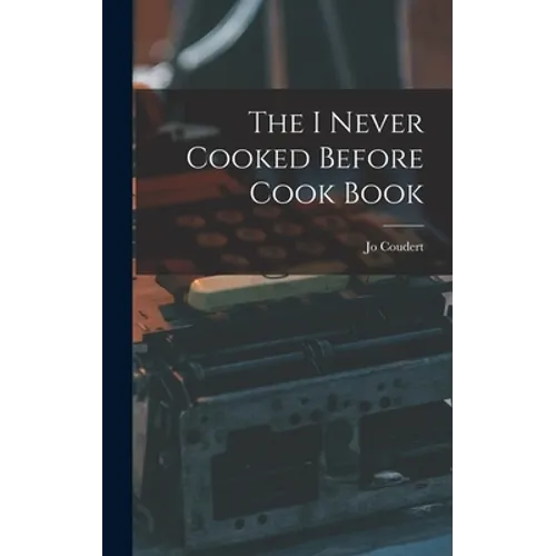 The I Never Cooked Before Cook Book - Hardcover
