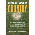 Cold War Country: How Nashville's Music Row and the Pentagon Created the Sound of American Patriotism - Hardcover