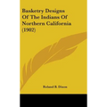 Basketry Designs Of The Indians Of Northern California (1902) - Hardcover