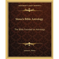 Stowe's Bible Astrology: The Bible Founded on Astrology - Paperback