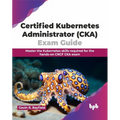 Certified Kubernetes Administrator (CKA) Exam Guide: Master the Kubernetes skills required for the hands-on CNCF CKA exam (English Edition) - Paperback