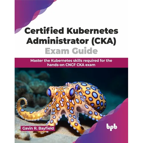 Certified Kubernetes Administrator (CKA) Exam Guide: Master the Kubernetes skills required for the hands-on CNCF CKA exam (English Edition) - Paperback