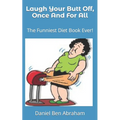 Laugh Your Butt Off, Once And For All: The Funniest Diet Book Ever! - Paperback