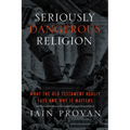 Seriously Dangerous Religion: What the Old Testament Really Says and Why It Matters - Paperback