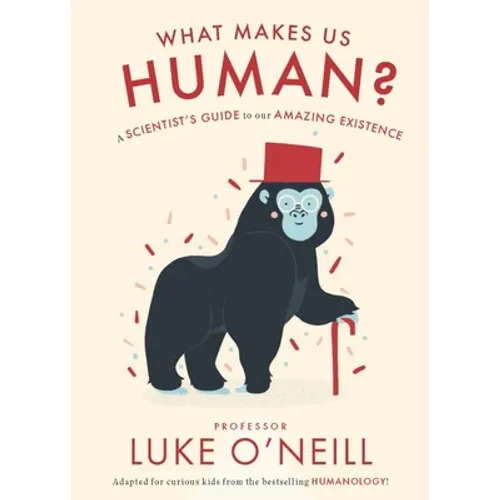 What Make Us Human: A Scientist's Guide to Our Amazing Existence - Hardcover