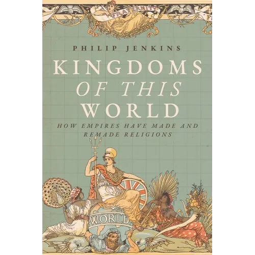 Kingdoms of This World: How Empires Have Made and Remade Religions - Hardcover