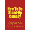 How To Do Stand-Up Comedy: Preserving a Dying Art Form - Paperback