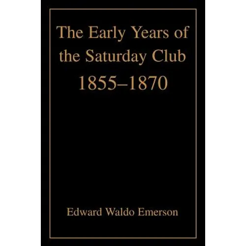 The Early Years of the Saturday Club: 1855-1870 - Paperback