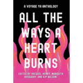 All the Ways a Heart Burns: A Voyage YA Anthology - Hardcover