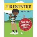 P is for Putter: Golf ABC Coloring Book for Kids Ages 1-5 - Paperback