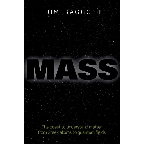 Mass: The Quest to Understand Matter from Greek Atoms to Quantum Fields - Hardcover