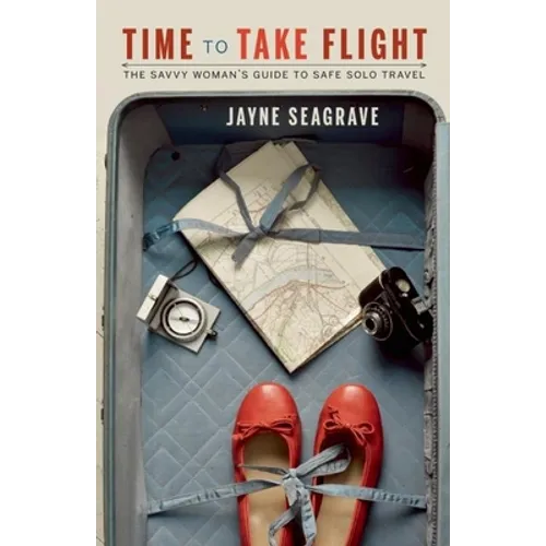 Time to Take Flight: The Savvy Woman's Guide to Safe Solo Travel - Paperback