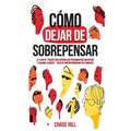 Cómo dejar de sobrepensar: El plan de 7 pasos para superar los pensamientos negativos y calmar la mente - deja de pensar demasiado en 5 minutos - Paperback