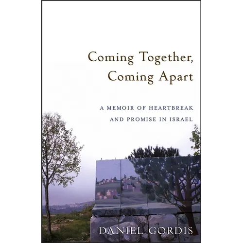 Coming Together, Coming Apart: A Memoir of Heartbreak and Promise in Israel - Hardcover