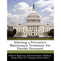 Selecting a Preventive Maintenance Treatment for Flexible Pavement - Paperback